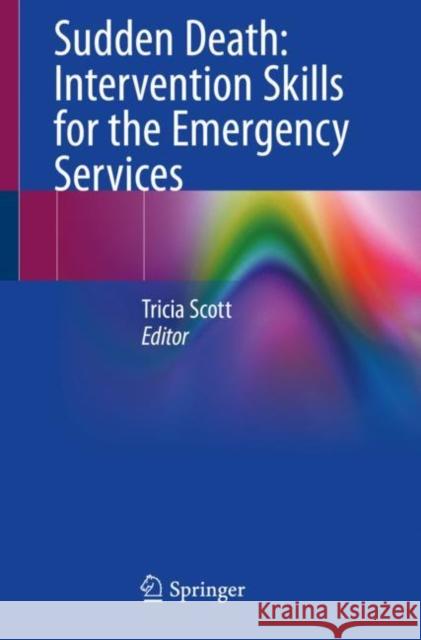 Sudden Death: Intervention Skills for the Emergency Services Tricia Scott 9783030331399 Springer - książka