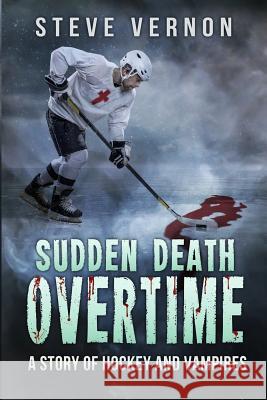Sudden Death Overtime: A Story of Hockey and Vampires Steve Vernon Bayou Cover Designs 9781518673412 Createspace - książka