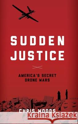 Sudden Justice: America's Secret Drone Wars Christopher Woods 9780190202590 Oxford University Press, USA - książka