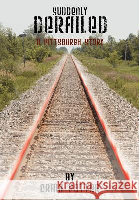 Suddenly Derailed: A Pittsburgh Story Potter, Craig 9780595675180 iUniverse - książka