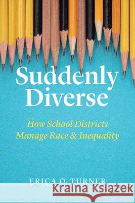 Suddenly Diverse: How School Districts Manage Race and Inequality Erica O. Turner 9780226675367 University of Chicago Press - książka