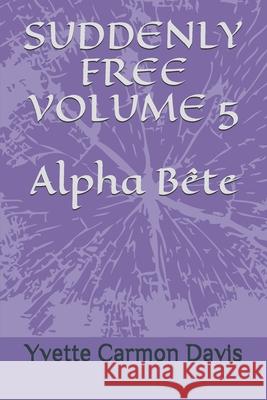Suddenly Free, Volume 5, Alpha Bete Yvette Carmon Davis 9781688800250 Independently Published - książka