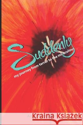 Suddenly: my journey from terror to the miraculous Madison, Ada 9781985622654 Createspace Independent Publishing Platform - książka