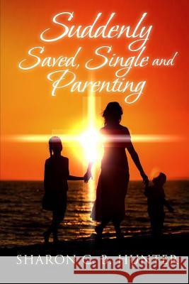 Suddenly, Saved, Single and Parenting Sharon C. B. Hunter Claude R. Royston 9780692666074 Bk Royston Publishing - książka