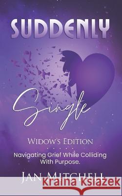 SUDDENLY Single Widows Edition: Navigating Grief While Colliding with Purpose Inc Ibg Publications Jan Mitchell 9781956266405 Ibg Publications, LLC - książka