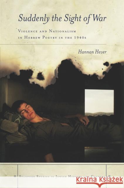 Suddenly, the Sight of War: Violence and Nationalism in Hebrew Poetry in the 1940s Hannan Hever 9780804784108 Stanford University Press - książka