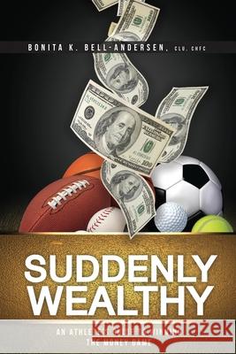 Suddenly Wealthy: An Athlete's Guide to Winning the Money Game Bonita K. Bell-Andersen 9781647751487 Vervante - książka