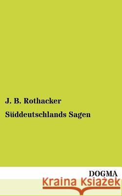 Suddeutschlands Sagen J. B. Rothacker 9783955802431 Dogma - książka