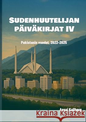 Sudenhuutelijan p?iv?kirjat IV: Pakistanin vuodet, 2022-2025 Anssi Kullberg 9789528026310 Bod - Books on Demand - książka