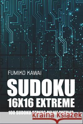 Sudoku 16x16 Extreme: 100 Sudoku Stress Relief Puzzles Fumiko Kawai 9781983020254 Independently Published - książka