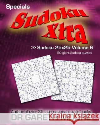 Sudoku 25x25 Volume 6: Sudoku Xtra Specials Dr Gareth Moore 9781478215325 Createspace - książka