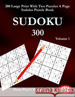 Sudoku 300: 300 Large Print With Two Puzzles A Page Sudoku Puzzle Book Peter Platt 9781089194804 Independently Published - książka