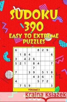 SUDOKU 390 Easy to Extreme Puzzles Puzzles, Matrix 9781986610131 Createspace Independent Publishing Platform - książka