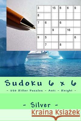 Sudoku 6 X 6 - 250 Killer Puzzles - Anti - Knight - Silver: Great Option to Relax Andrii Pitenko 9781985101999 Createspace Independent Publishing Platform - książka