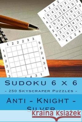 Sudoku 6 X 6 - 250 Skyscraper Puzzles - Anti - Knight - Silver: Great Option to Relax Andrii Pitenko 9781985207950 Createspace Independent Publishing Platform - książka