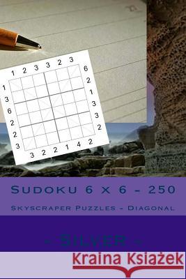 Sudoku 6 X 6 - 250 Skyscraper Puzzles - Diagonal - Silver: Best Puzzles for You Andrii Pitenko 9781985201033 Createspace Independent Publishing Platform - książka