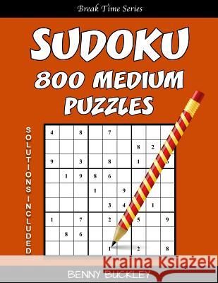 Sudoku 800 Medium Puzzles. Solutions Included: A Break Time Series Book Benny Buckley 9781537320632 Createspace Independent Publishing Platform - książka