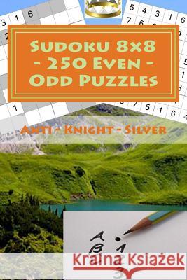 Sudoku 8 X 8 - 250 Even - Odd Puzzles - Anti - Knight - Silver: The Driving Force of Sudoku Andrii Pitenko 9781985450127 Createspace Independent Publishing Platform - książka