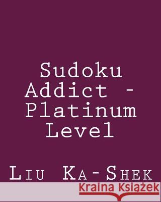 Sudoku Addict - Platinum Level: Fun, Large Grid Sudoku Puzzles Liu Ka-Shek 9781482349153 Createspace - książka