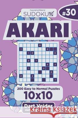 Sudoku Akari - 200 Easy to Normal Puzzles 10x10 (Volume 30) Dart Veider 9781723514562 Createspace Independent Publishing Platform - książka