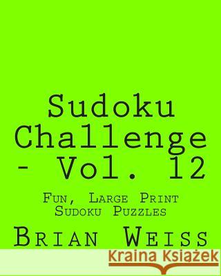 Sudoku Challenge - Vol. 12: Fun, Large Print Sudoku Puzzles Brian, MD Weiss 9781482074666 Createspace - książka