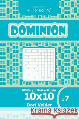 Sudoku Dominion - 200 Easy to Medium Puzzles 10x10 (Volume 7) Dart Veider 9781545341896 Createspace Independent Publishing Platform - książka