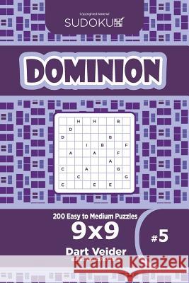 Sudoku Dominion - 200 Easy to Medium Puzzles 9x9 (Volume 5) Dart Veider 9781545341841 Createspace Independent Publishing Platform - książka