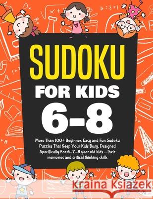 Sudoku For Kids 6-8: More Than 100+ Beginner, Easy and Fun Sudoku Puzzles That Keep Your Kids Busy, Designed Specifically For 6-7-8 year ol Kenny Jefferson 9781670676320 Independently Published - książka