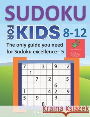 Sudoku for Kids 8-12 - The Only Guide You Need for Sudoku Excellence - 5: Easy 9x9 Puzzles Jim Johnson 9781092532310 Independently Published - książka