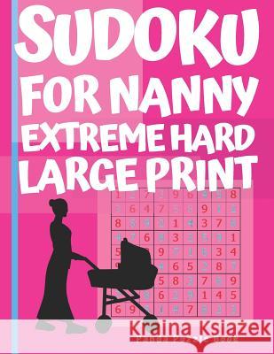 Sudoku For Nanny - Extreme Hard Large Print: Brain Games Book for Adults - Puzzle Book Sudoku - Logic Games For Adults Panda Puzzle Book 9781076797902 Independently Published - książka