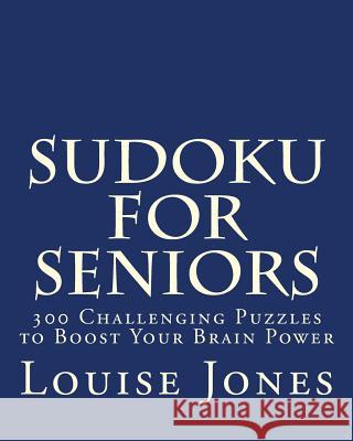 Sudoku for Seniors: 300 Challenging Puzzles to Boost Your Brain Power Louise Jones 9781933819785 Magnificent Milestones, Incorporated - książka