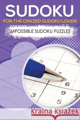 Sudoku for the Crazed Sudoku Lover - Impossible Sudoku Puzzles Brain Jogging Puzzles 9781683779865 Brain Jogging Puzzles - książka