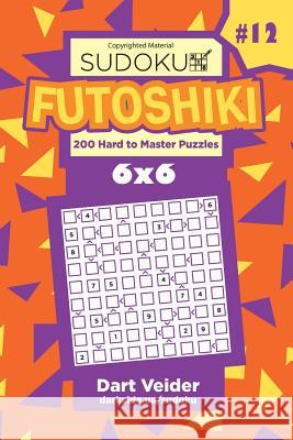 Sudoku Futoshiki - 200 Hard to Master Puzzles 6x6 (Volume 12) Dart Veider 9781984216205 Createspace Independent Publishing Platform - książka