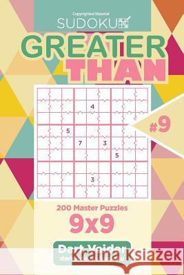 Sudoku Greater Than - 200 Master Puzzles 9x9 (Volume 9) Dart Veider 9781986754460 Createspace Independent Publishing Platform - książka