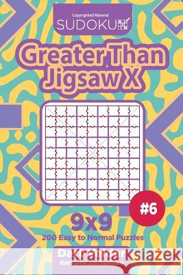 Sudoku Greater Than Jigsaw X - 200 Easy to Normal Puzzles 9x9 (Volume 6) Dart Veider 9781717491978 Createspace Independent Publishing Platform - książka