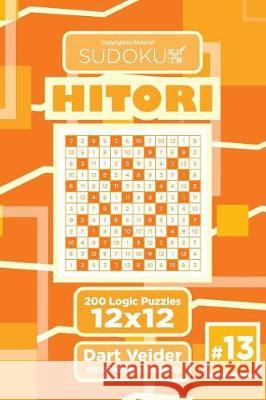 Sudoku Hitori - 200 Logic Puzzles 12x12 (Volume 13) Dart Veider 9781723429071 Createspace Independent Publishing Platform - książka