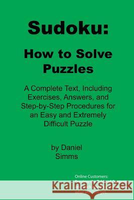 Sudoku: How to Solve Puzzles: A Complete Text, Including Exercises, Answers, and Step-by-Step Procedures for an Easy and Extre Simms, Daniel 9781484836002 Createspace - książka