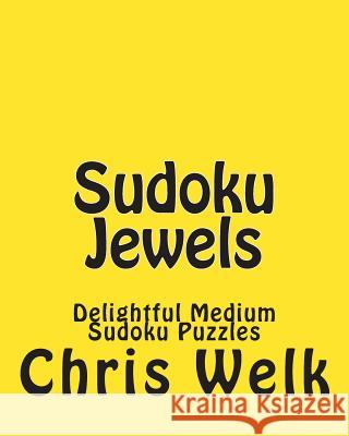 Sudoku Jewels: Delightful Medium Sudoku Puzzles Chris Welk 9781470199258 Createspace - książka
