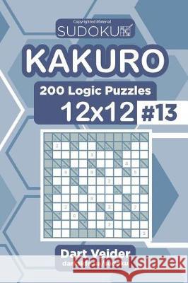 Sudoku Kakuro - 200 Logic Puzzles 12x12 (Volume 13) Dart Veider 9781723431852 Createspace Independent Publishing Platform - książka