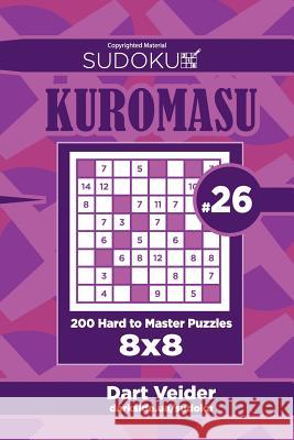 Sudoku Kuromasu - 200 Hard to Master Puzzles 8x8 (Volume 26) Dart Veider 9781727863703 Createspace Independent Publishing Platform - książka