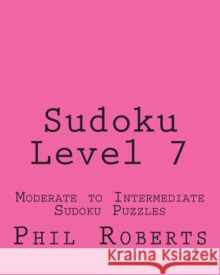 Sudoku Level 7: Moderate to Intermediate Sudoku Puzzles Phil Roberts 9781477459607 Createspace - książka