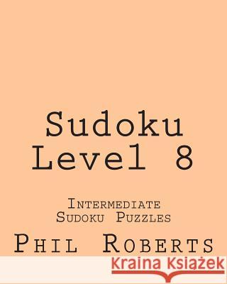 Sudoku Level 8: Intermediate Sudoku Puzzles Phil Roberts 9781477459638 Createspace - książka