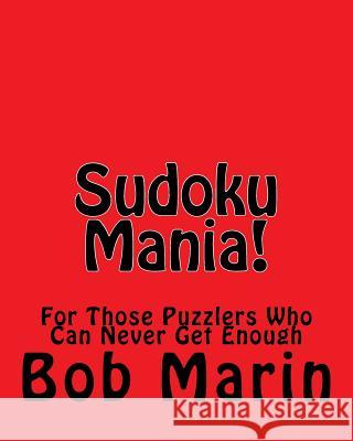 Sudoku Mania!: For Those Puzzlers Who Can Never Get Enough Bob Marin 9781470139339 Createspace - książka