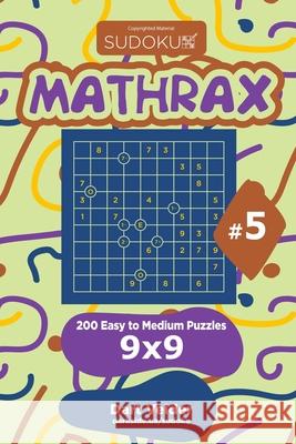 Sudoku Mathrax - 200 Easy to Medium Puzzles 9x9 (Volume 5) Dart Veider 9781544605500 Createspace Independent Publishing Platform - książka