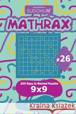 Sudoku Mathrax - 200 Easy to Normal Puzzles 9x9 (Volume 26) Dart Veider 9781729602386 Createspace Independent Publishing Platform - książka