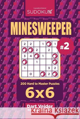 Sudoku Minesweeper - 200 Hard to Master Puzzles 6x6 (Volume 2) Dart Veider 9781544238746 Createspace Independent Publishing Platform - książka