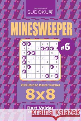 Sudoku Minesweeper - 200 Hard to Master Puzzles 8x8 (Volume 6) Dart Veider 9781544238784 Createspace Independent Publishing Platform - książka