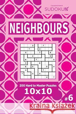 Sudoku Neighbours - 200 Hard to Master Puzzles 10x10 (Volume 6) Dart Veider 9781544711294 Createspace Independent Publishing Platform - książka
