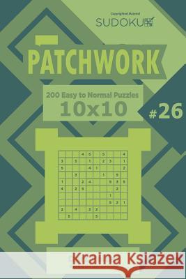 Sudoku Patchwork - 200 Easy to Normal Puzzles 10x10 (Volume 26) Dart Veider 9781729729984 Createspace Independent Publishing Platform - książka