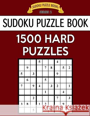 Sudoku Puzzle Book, 1,500 HARD Puzzles: Gigantic Bargain Sized Book, No Wasted Puzzles With Only One Level Books, Sudoku Puzzle 9781544890562 Createspace Independent Publishing Platform - książka